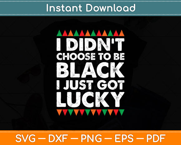I Didn’t Choose To Be Black I Just Got Lucky Svg Digital Cutting File