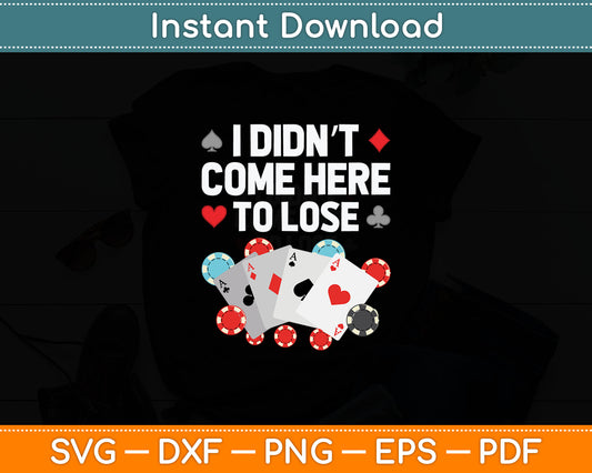 I Didn't Come Here To Lose Cool Poker Player Casino Lover Gamblers Svg Cutting File