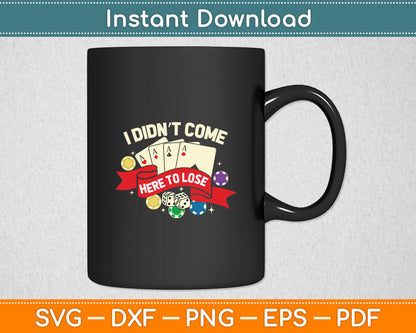 I Didn't Come Here To Lose Funny Poker Casino Players Svg Digital Cutting File