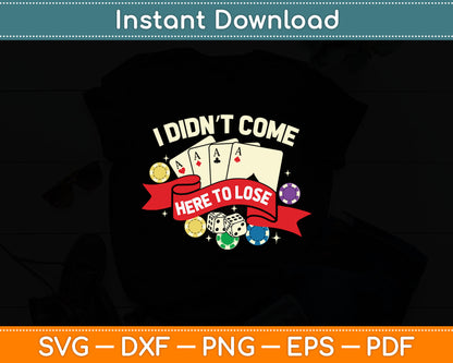 I Didn't Come Here To Lose Funny Poker Casino Players Svg Digital Cutting File
