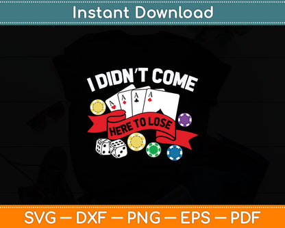 I Didn't Come Here To Lose Funny Poker Gift Svg Digital Cutting File