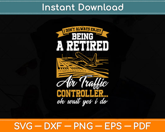 I Don’t Always Enjoy Being A Retired Air Traffic Controller Svg Digital Cutting File