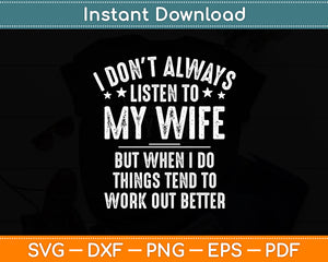 I Don't Always Listen To My Wife - Husband Funny Svg Digital Cutting File