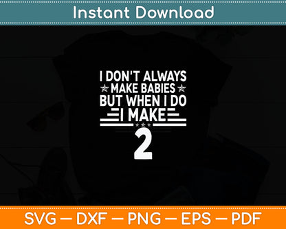I Don't Always Make Babies But When I Do I Make Two Svg Digital Cutting File