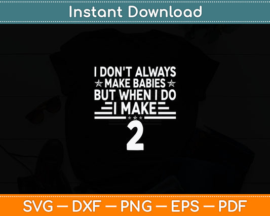 I Don't Always Make Babies But When I Do I Make Two Svg Digital Cutting File