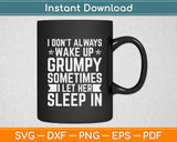 I Don't Always Wake Up Grumpy Sometimes I Let Her Sleep In Svg Digital Cutting File