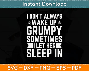 I Don't Always Wake Up Grumpy Sometimes I Let Her Sleep In Svg Digital Cutting File