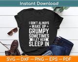 I Don't Always Wake Up Grumpy Sometimes I Let Her Sleep In Svg Digital Cutting File