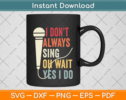 I Don't Always Sing Oh Wait Yes I Do Funny Singing Svg Png Dxf Digital Cutting File