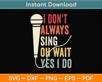 I Don't Always Sing Oh Wait Yes I Do Funny Singing Svg Png Dxf Digital Cutting File
