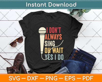 I Don't Always Sing Oh Wait Yes I Do Funny Singing Svg Png Dxf Digital Cutting File