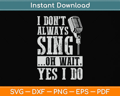 I Don't Always Sing Oh Wait Yes I Do Singing Svg Png Dxf Digital Cutting File