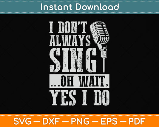 I Don't Always Sing Oh Wait Yes I Do Singing Svg Png Dxf Digital Cutting File