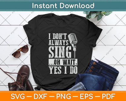 I Don't Always Sing Oh Wait Yes I Do Singing Svg Png Dxf Digital Cutting File