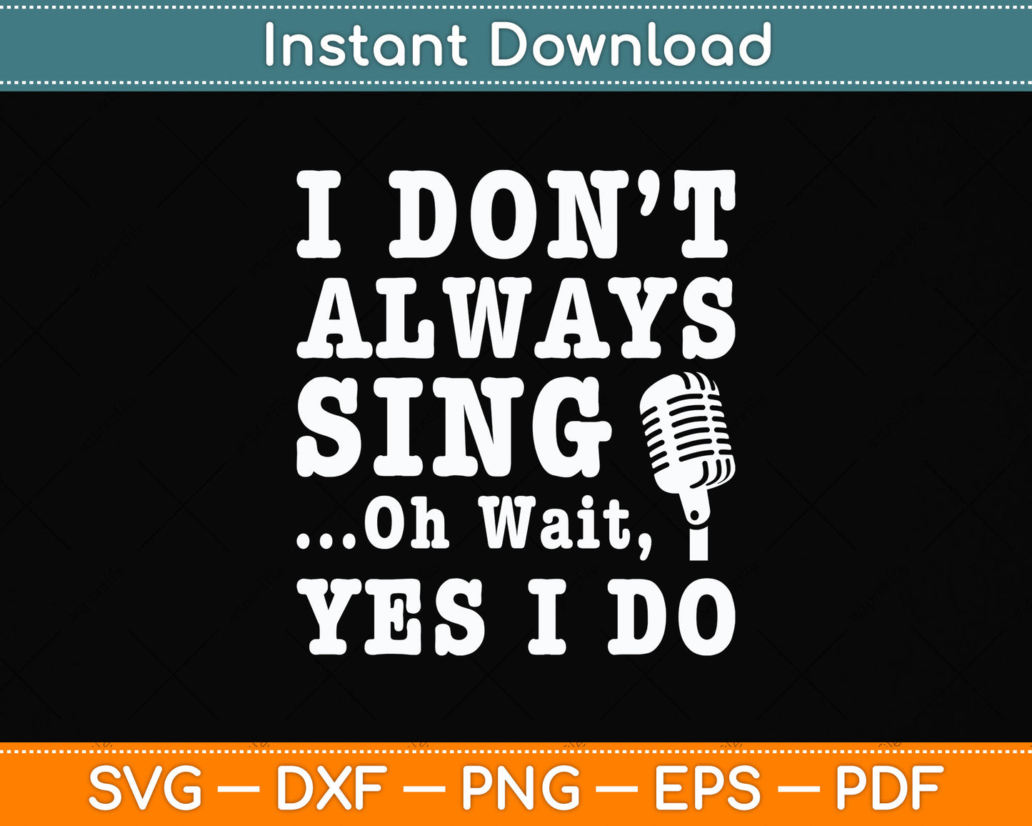 I Don't Always Sing Oh Wait Yes I Do Singing Singer Svg Png Dxf Digital Cutting File