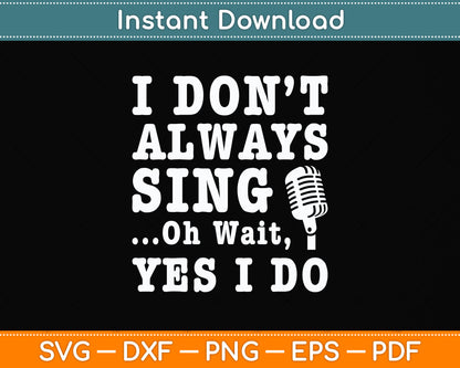 I Don't Always Sing Oh Wait Yes I Do Singing Singer Svg Png Dxf Digital Cutting File