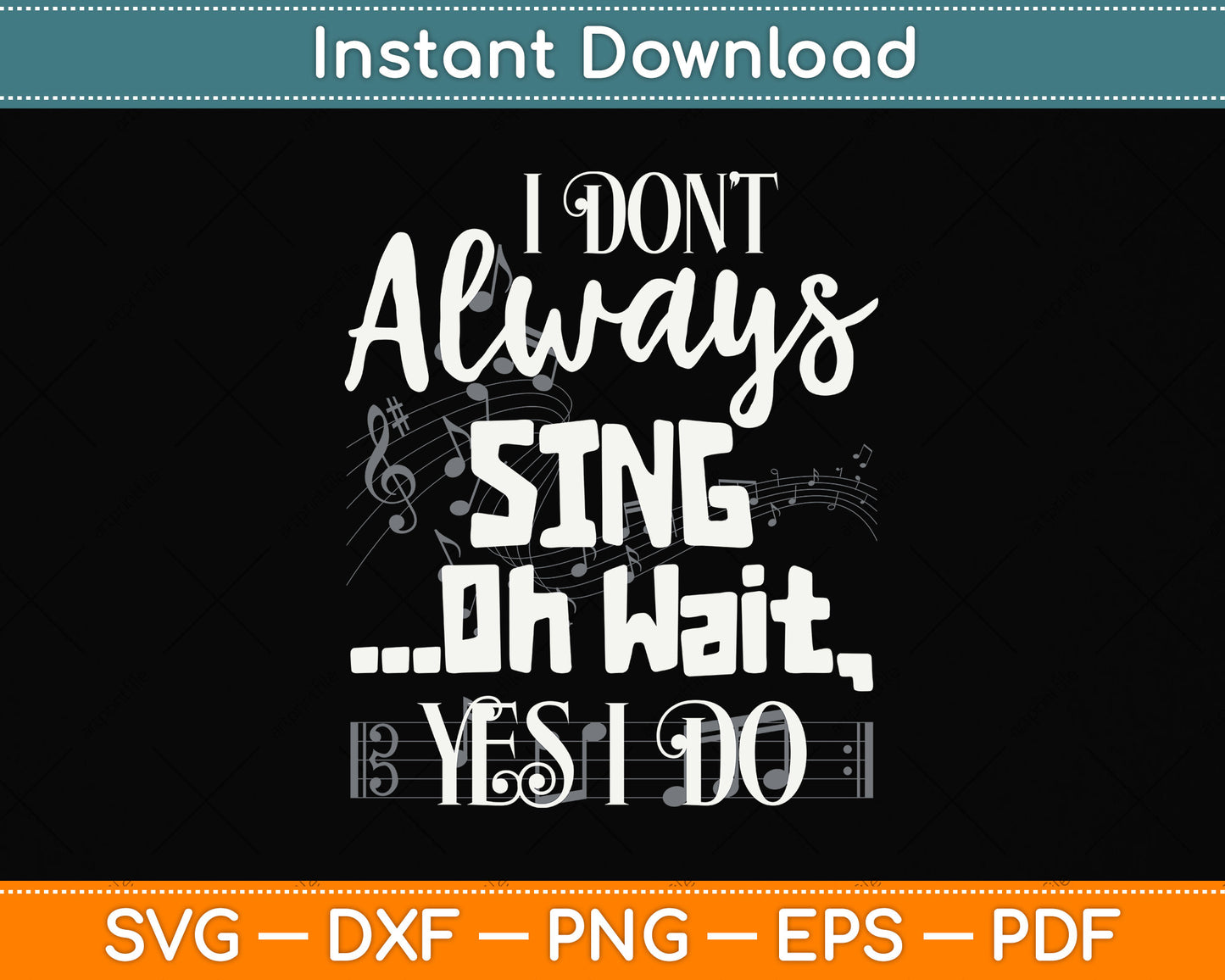 I Don't Always Sing Oh Wait Yes I Do Musical Theater Svg Png Dxf Digital Cutting File