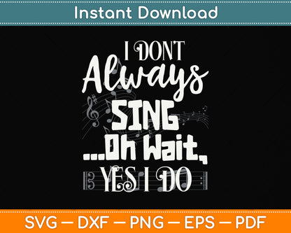 I Don't Always Sing Oh Wait Yes I Do Musical Theater Svg Png Dxf Digital Cutting File