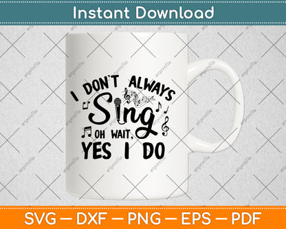 I Don't Always Sing Oh Wait, Yes I Do Svg Digital Cutting File