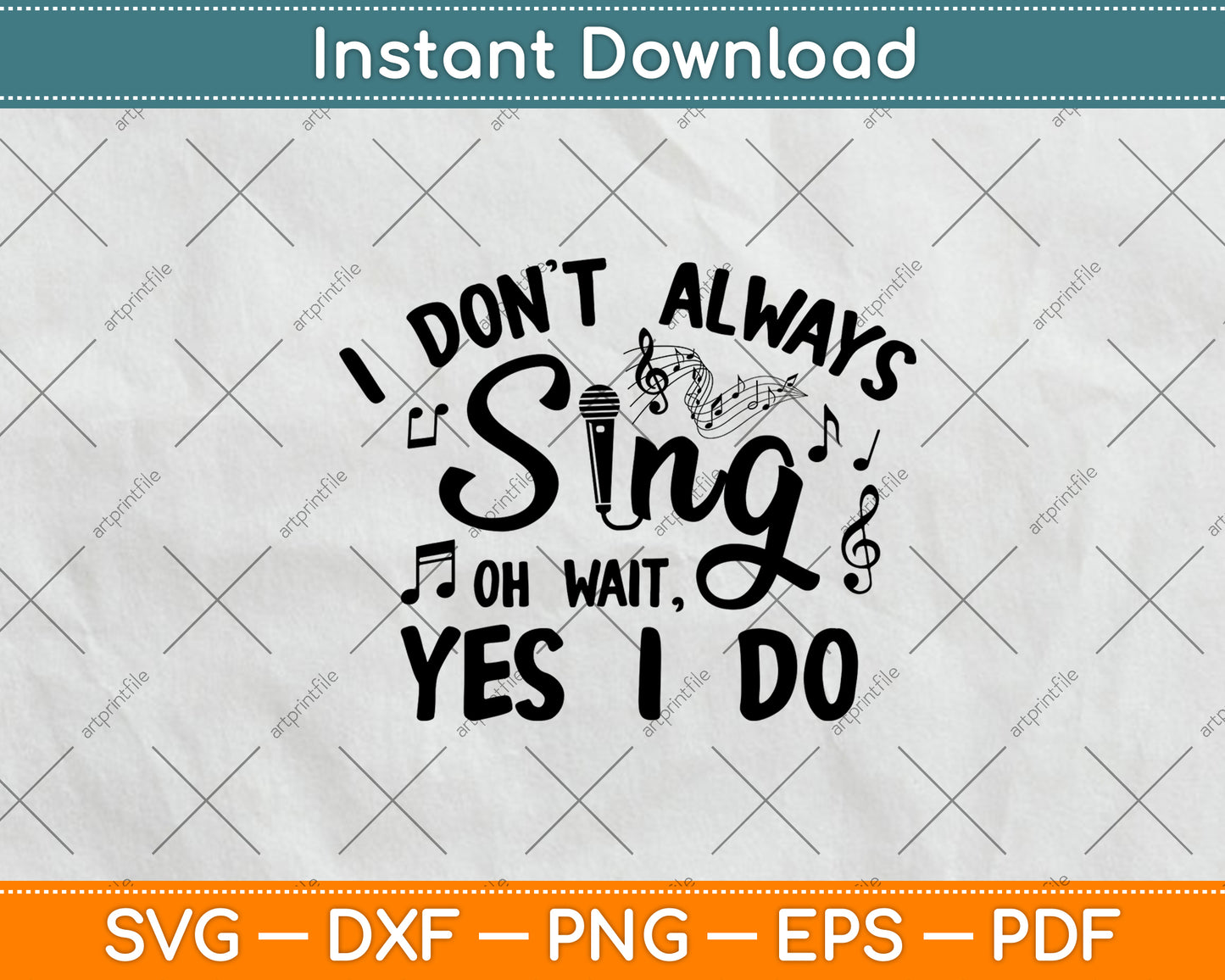 I Don't Always Sing Oh Wait, Yes I Do Svg Digital Cutting File