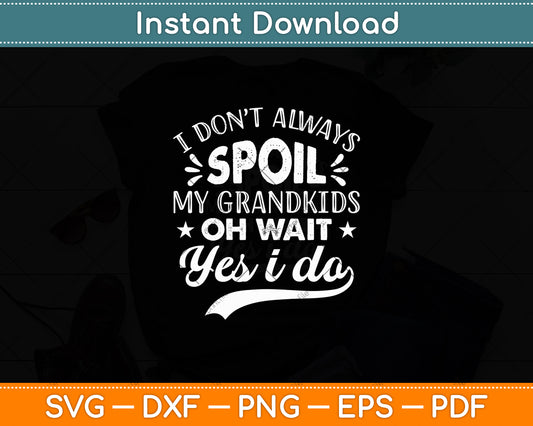 I Don't Always Spoil My Grandkids Oh Wait Yes I Do Mothers Day Svg Digital Cutting File