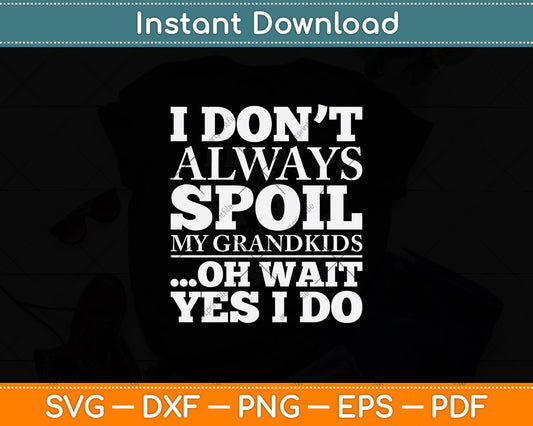 I Don't Always Spoil My Grandkids Oh Wait Yes I Do Mothers Day Svg Design Cutting File
