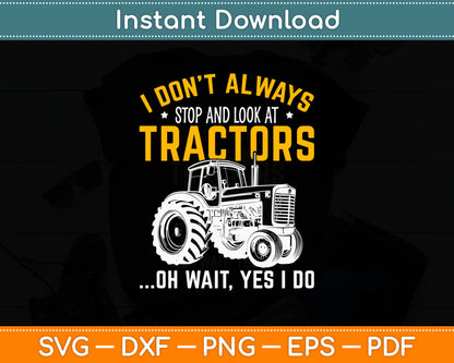 I Don't Always Stop And Look At Tractors Oh Wait Yes I Do Svg Digital Cutting File