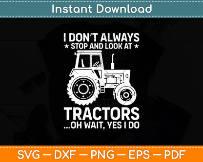 I Don’t Always Stop And Look At Tractors Oh Wait Yes I Do Svg Digital Cutting File