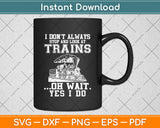 I Don’t Always Stop And Look At Trains Funny Svg Digital Cutting File