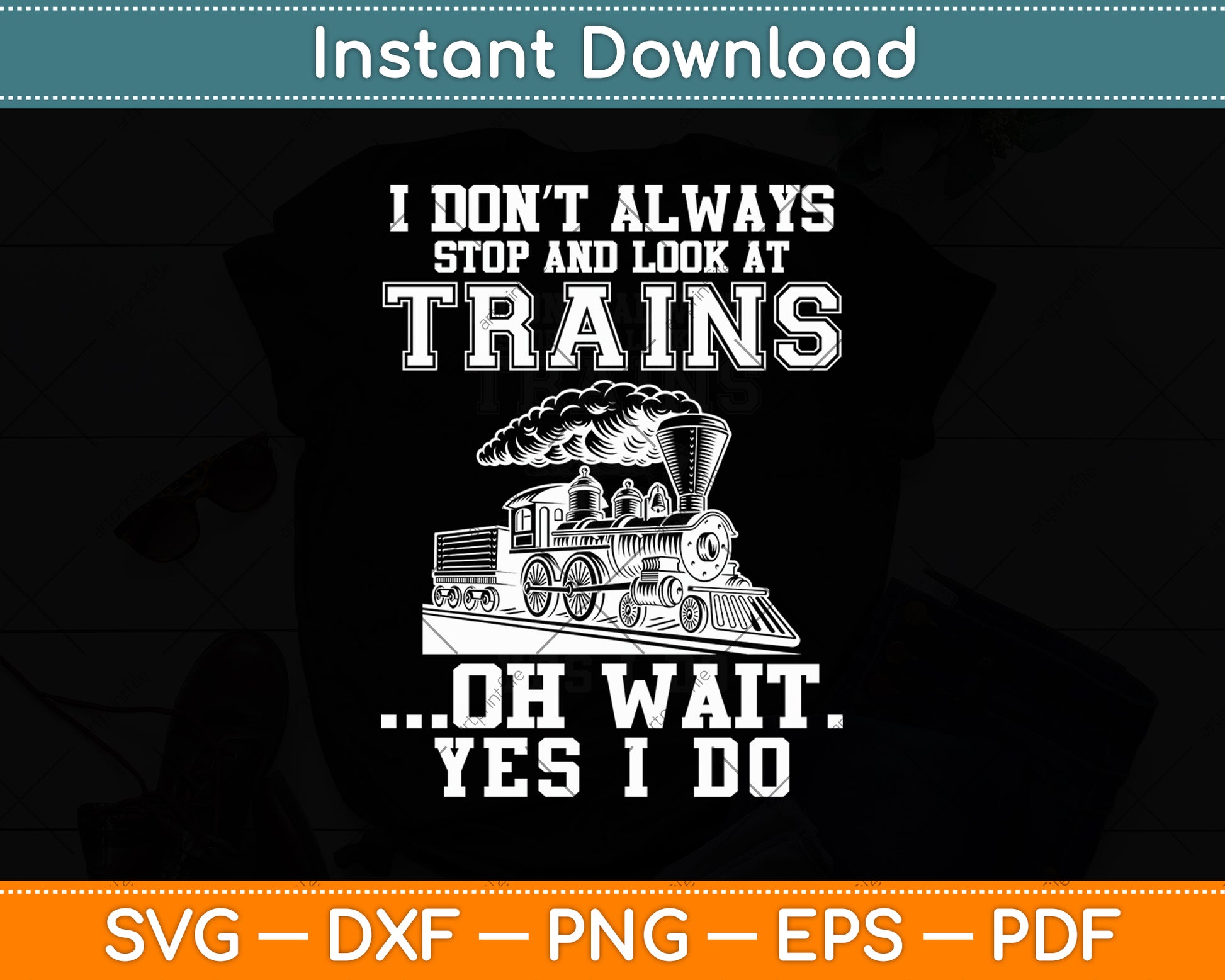 I Don’t Always Stop And Look At Trains Funny Svg Digital Cutting File