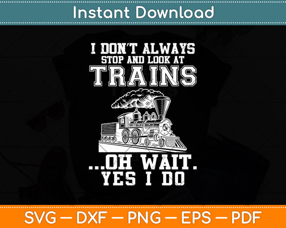 I Don’t Always Stop And Look At Trains Funny Svg Digital Cutting File