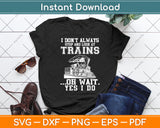 I Don’t Always Stop And Look At Trains Funny Svg Digital Cutting File