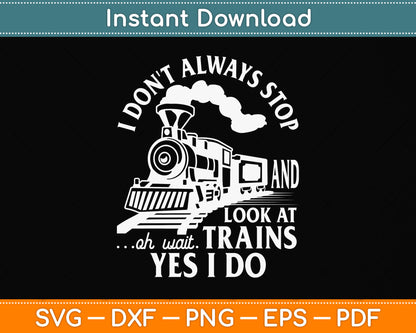 I Don't Always Stop And Look At Trains Trainspotter Railroad Svg Digital Cutting File