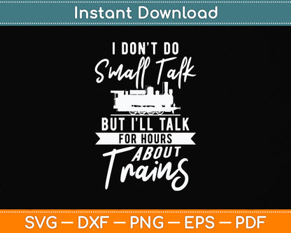 I Don't Do Small Talk But I'll Talk For Hours About Trains Svg Png Dxf Digital Cutting File