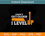 I Don't Get Older I Level Up Svg Digital Cutting File