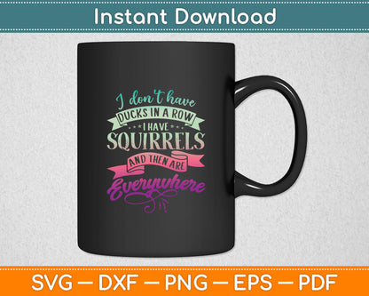 I Don't Have Duck In A Row I Have Squirrels Everywhere Svg Digital Cutting File