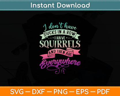 I Don't Have Duck In A Row I Have Squirrels Everywhere Svg Digital Cutting File