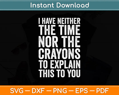 I Don't Have The Time Or The Crayons Sarcasm Funny Svg Png Dxf Digital Cutting File