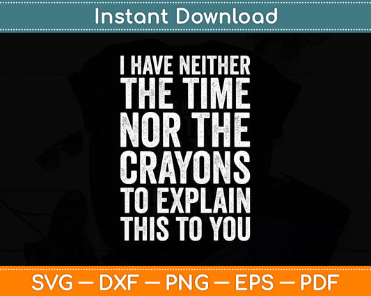 I Don't Have The Time Or The Crayons Sarcasm Funny Svg Png Dxf Digital Cutting File