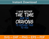 I Don't Have The Time Or The Crayons Sarcasm Funny Svg Digital Cutting File