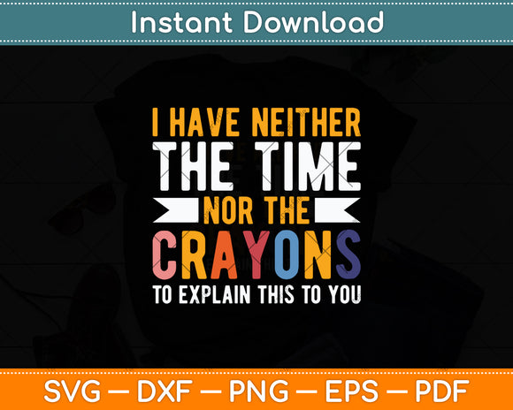 I Don't Have The Time Or The Crayons Sarcasm Quote Funny Svg Digital Cutting File