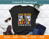 I Don't Have The Time Or The Crayons Sarcasm Quote Funny Svg Digital Cutting File