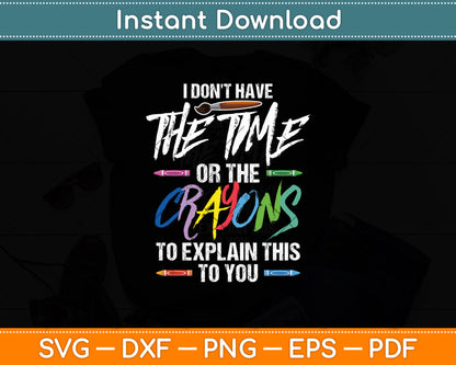 I Don't Have The Time Or The Crayons To Explain This To You Svg Digital Cutting File