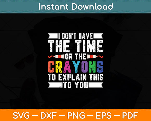 I Don't Have The Time Or The Crayons To Explain This To You Svg Digital Cutting File
