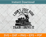 I Don’t Just Ride On The Crazy Train I Drive It Svg Png Dxf Digital Cutting File