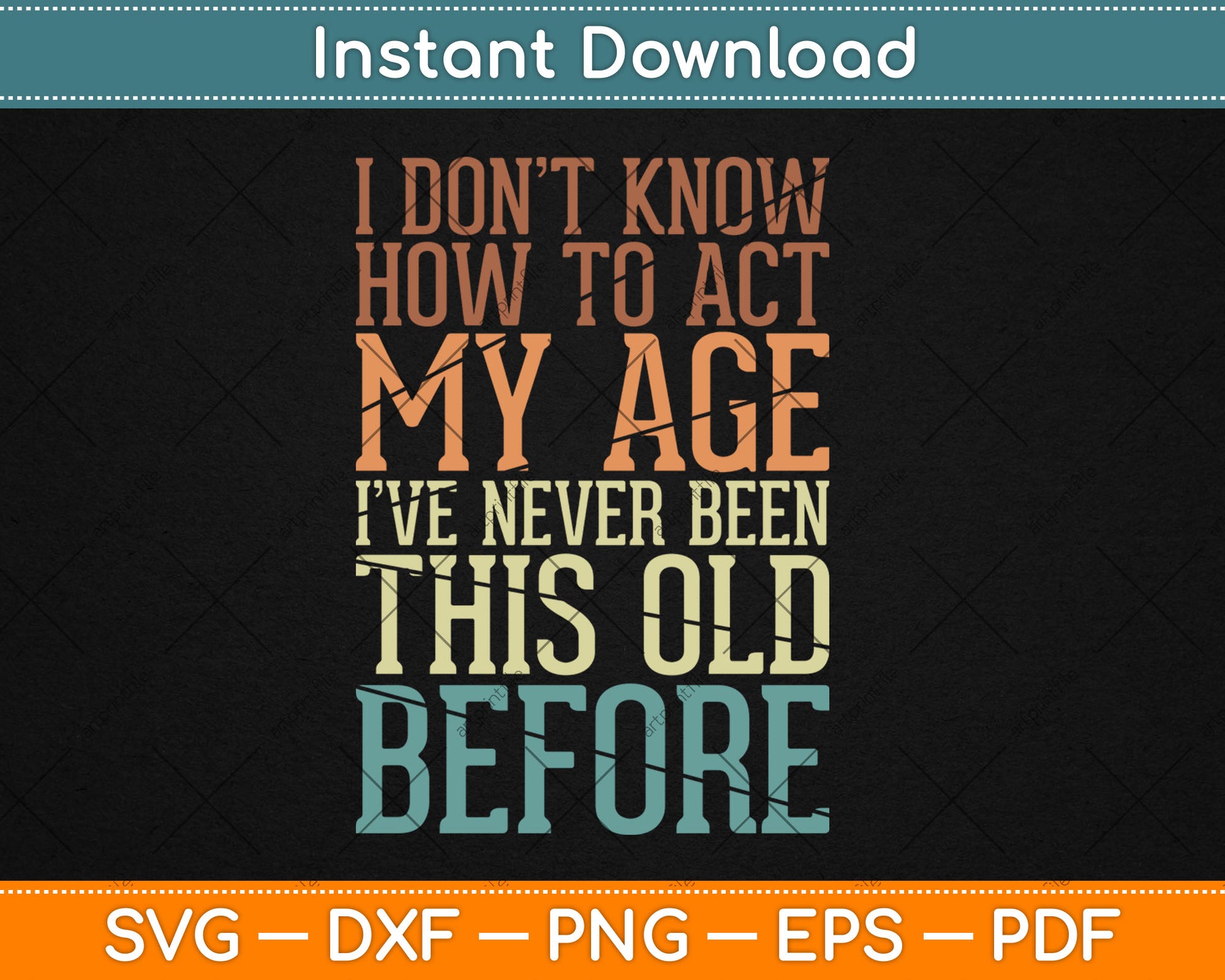 I Don't Know How To Act My Age I've Never Been This Old Svg Digital Cutting File