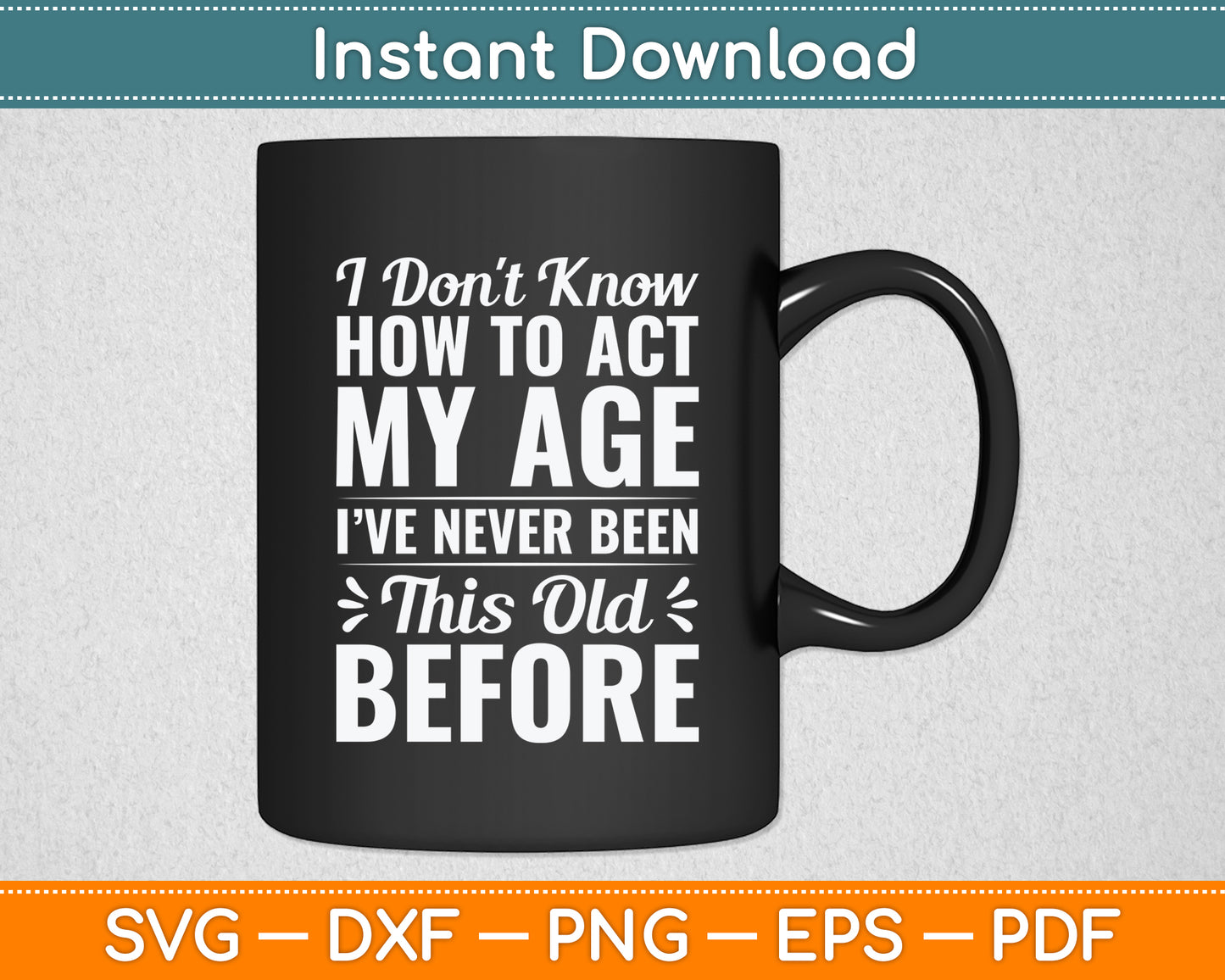 I Don't Know How To Act My Age Old People Funny Svg Png Dxf Digital Cutting File