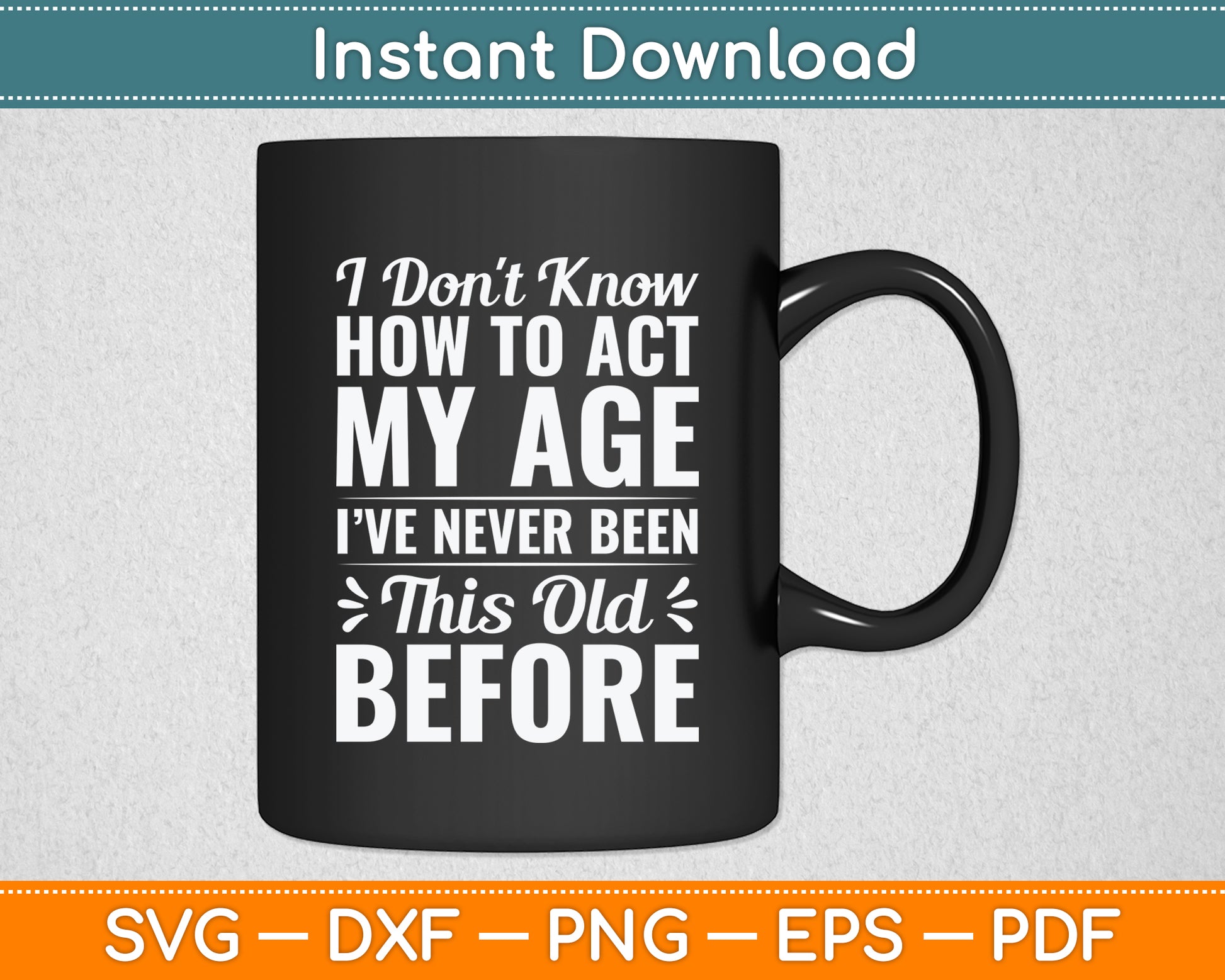 I Don't Know How To Act My Age Old People Funny Svg Png Dxf Digital Cutting File