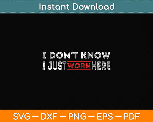 I Don't Know I Just Work Here Funny Svg Png Dxf Digital Cutting File