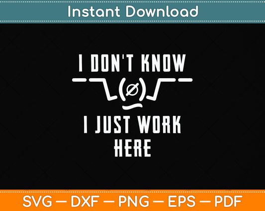 I Don't Know I Just Work Here Svg Png Dxf Digital Cutting File